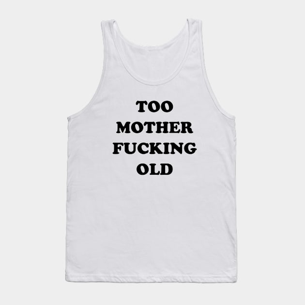 TOO OLD Tank Top by TheCosmicTradingPost